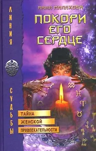 Покори его сердце Тайна женской привлекательности (Линия судьбы). Малахова А. (Лабиринт)