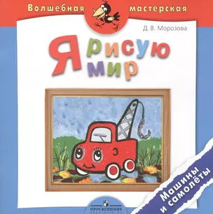 Я рисую мир. Машины и самолеты. Пособие для детей 4-7 лет — 2584972 — 1