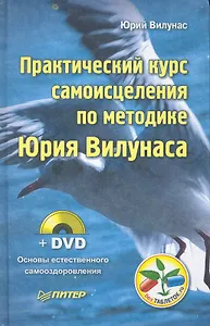 Практический курс самоисцеления по методике Юрия Вилунаса (+ DVD Основы естественного самооздоровления)