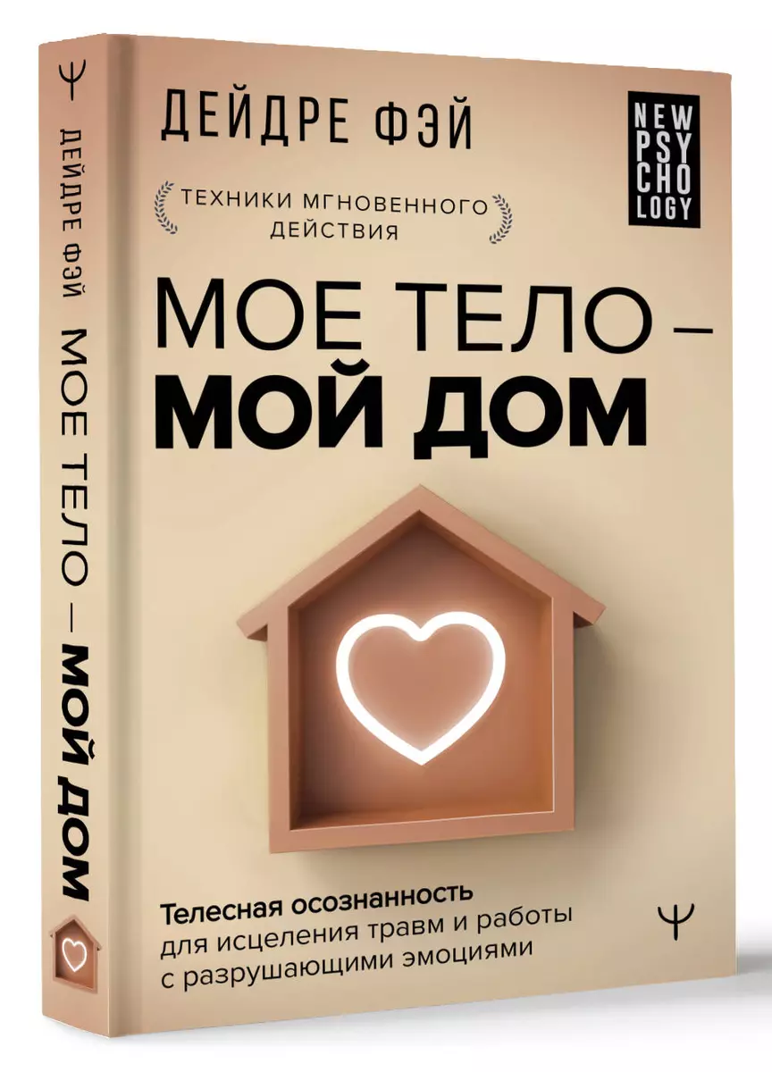 МОЕ ТЕЛО – МОЙ ДОМ. Телесная осознанность для исцеления травм и работы с  разрушающими эмоциями (Дейдре Фэй) - купить книгу с доставкой в  интернет-магазине «Читай-город». ISBN: 978-5-17-158915-8