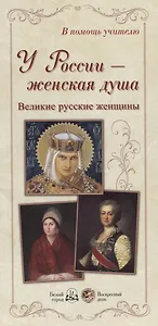 У России – женская душа. Великие русские женщины
