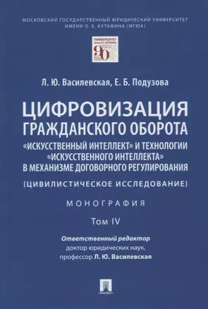 Цифровизация гражданского оборота: "искусственный интеллект" и технологии "искусственного интеллекта" в механизме... Том IV — 2915675 — 1