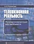 Телевизионная реальность. Экранная интерпретация действительности — 2531044 — 1