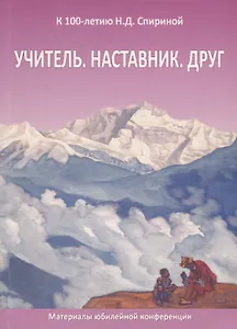 Учитель. Наставник. Друг. Материалы юбилейной конференции, посвященной 100-летию со дня рождения Наталии Дмитриевны Спириной