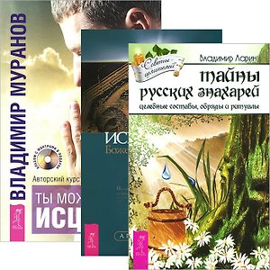 Ты можешь быть исцелен! Тайны русских знахарей. Исцеление Божественной силой (комплект 3 книг)