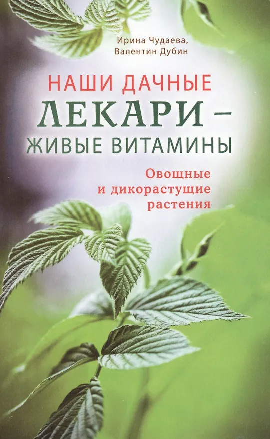 Книга Наши дачные лекари - живые витамины. Овощные и дикорастущие растения (Ирина Чудаева) — 1