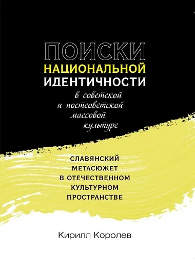 Книга Поиски национальной идентичности в советской и постсоветской массовой культуре: славянский метасюжет в отечественном культурном пространстве (Кирилл Королев) — 1