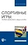 Спортивные игры. Теория избранного вида спорта. Учебное пособие для вузов — 2967616 — 1