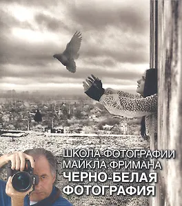 Школа фотографии Майкла Фримана. Черно-белая фотография