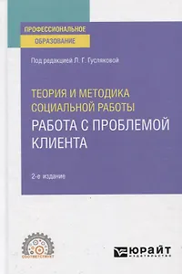 Теория и методика социальной работы. Работа с проблемой клиента. Учебное пособие для СПО
