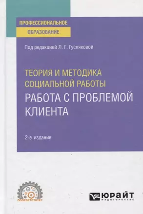 Теория и методика социальной работы. Работа с проблемой клиента. Учебное пособие для СПО — 2774901 — 1