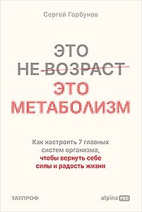 Это не возраст. Это метаболизм : Как настроить 7 главных систем организма, чтобы вернуть себе силы и радость жизни