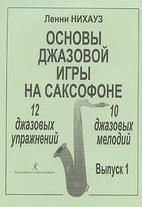 Основы джазовой игры на саксофоне. 12 джазовых упражнений. 10 джазовых мелодий. Выпуск 1