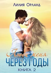Люби меня через годы. Кн. 2