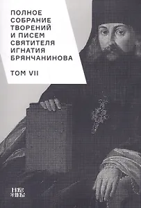 Полное собрание творений и писем святителя Игнатия Брянчанинова. Том VII