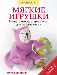 Мягкие игрушки. Пошаговые мастер - классы для начинающих