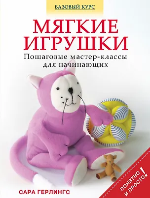 Книга Мягкие игрушки. Пошаговые мастер - классы для начинающих (Сара Герлингс)