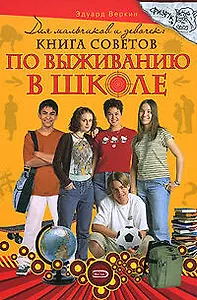 Для мальчиков и девочек: книга советов по выживанию в школе