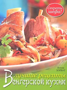 Лучшие рецепты венгерской кухни: Секреты шефа! / (мягк). Хорват И. (Контэнт копирайт)