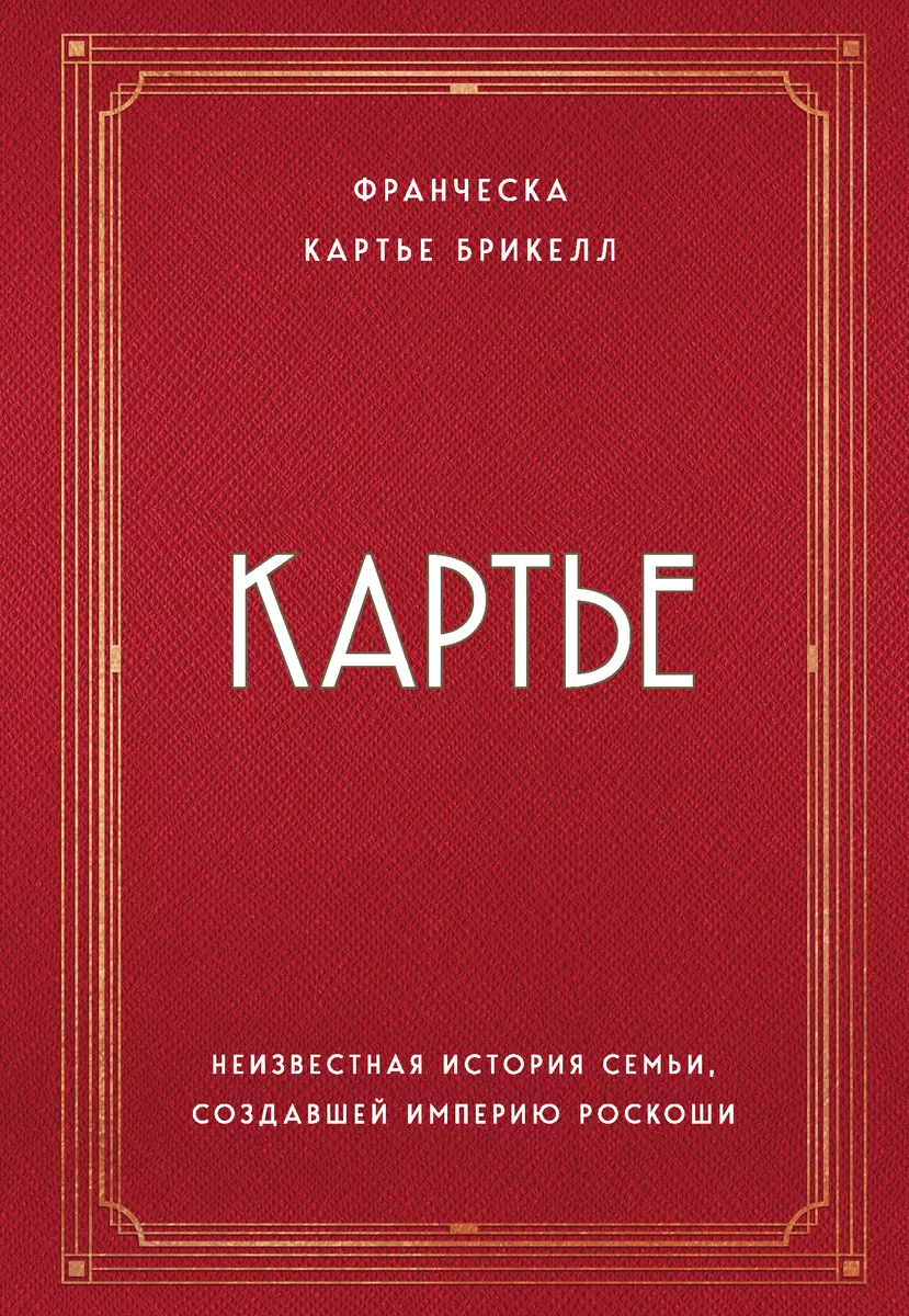 Картье. Неизвестная история семьи, создавшей империю роскоши (Брикелл  Франческа Картье) - купить книгу с доставкой в интернет-магазине  «Читай-город». ...