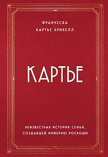 Картье. Неизвестная история семьи, создавшей империю роскоши