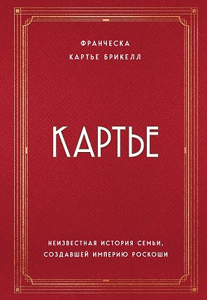 Картье. Неизвестная история семьи, создавшей империю роскоши