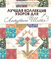 Книга Лучшая коллекция узоров  для лоскутного шитья (Мэгги Маккормик Гордон)