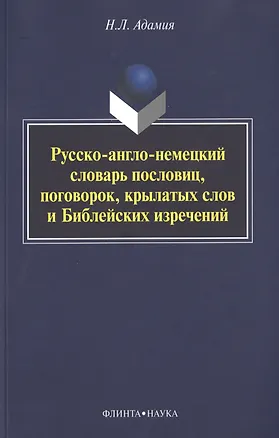 Книга Русско-англо-немецкий словарь пословиц, поговорок, крылатых слов и Библейских изречений (Нодари Адамия)