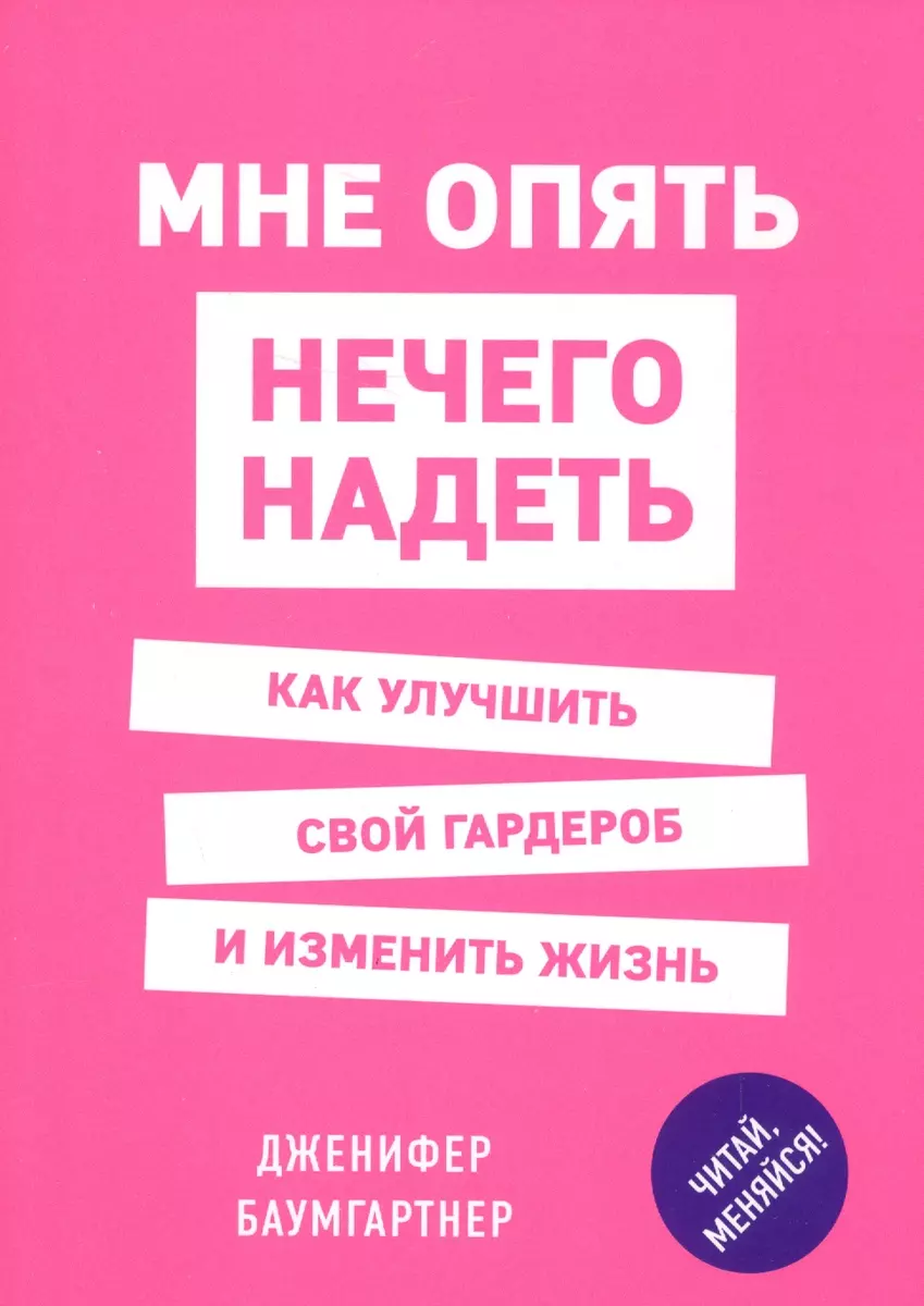 Мне опять нечего надеть. Как улучшить свой гардероб и изменить жизнь  (Дженифер Баумгартнер) - купить книгу с доставкой в интернет-магазине  «Читай-город». ISBN: 978-5-699-96682-0