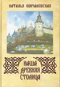 Наша древняя столица / Кончаловская Н. (Московские учебники и Картолитография)