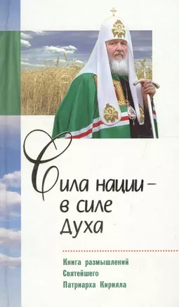 Сила нации - в силе духа. Книга размышлений Святейшего Патр. Кирилла — 2604187 — 1