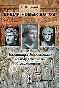 

Время новых богов: Клеопатра Египетская: между римскими титанами Изд.стереотип.