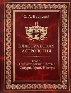 Классическая астрология. Том 6 Планетология. Часть 3 Сатурн, Уран, Нептун.