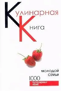Кулинарная книга молодой семьи. 1000 кулинарных идей