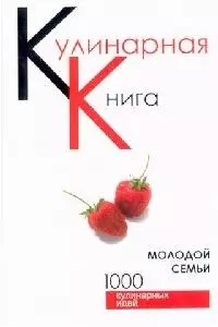 Кулинарная книга молодой семьи. 1000 кулинарных идей — 2049664 — 1