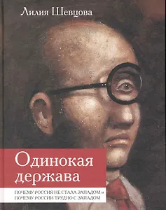 Одинокая держава: Почему Россия не стала Западом и почему России трудно с Западом / Шевцова Л. (Росспэн)