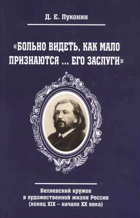 "Больно видеть, как мало признаются… его заслуги". Беляевский кружок в художественной жизни России (конец XIX - начало XX века) — 2580253 — 1