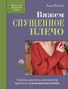 Вяжем СПУЩЕННОЕ ПЛЕЧО. Техники, расчеты, конструктор проектов для вязания на спицах