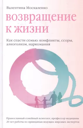 Возвращение к жизни. Как спасти семью: конфликты, ссоры, алкоголизм, наркомания — 2558503 — 1