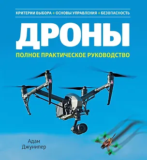 Книга Дроны. Полное практическое руководство (Адам Джунипер)
