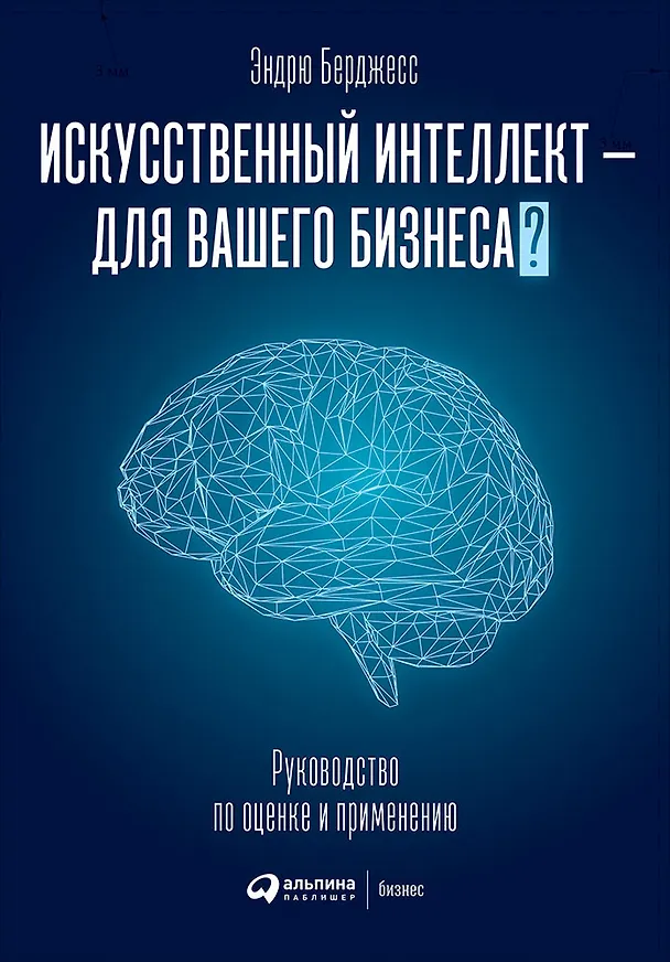 Книга Искусственный интеллект - для вашего бизнеса? Руководство по оценке и применению (Энтони Бёрджесс) — 1