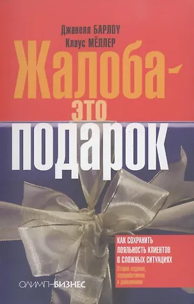 Книга Жалоба - это подарок. Как сохранить лояльность клиентов в сложных ситуациях /2-е изд., перераб. и доп. (Джанелл Барлоу)