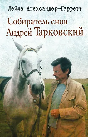 Книга Собиратель снов Андрей Тарковский (Лейла Александер-Гарретт)
