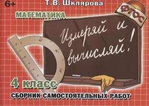 Математика 4 кл. Сборник самостоятельных работ Измеряй и вычисляй (8 изд.) (м) Шклярова (ФГОС) — 2634190 — 1