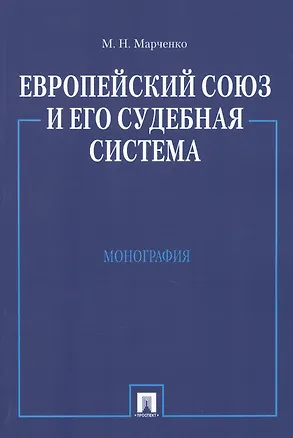 Книга Европейский союз и его судебная система. Монография.-М.:Проспект2014. /=158798/ (Михаил Марченко)