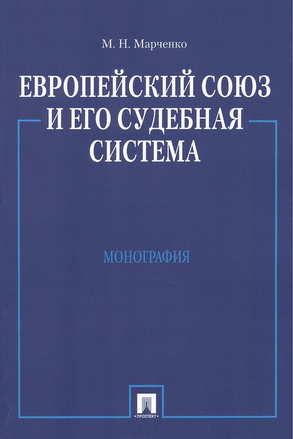 Книга Европейский союз и его судебная система. Монография.-М.:Проспект2014. /=158798/ (Михаил Марченко) — 1