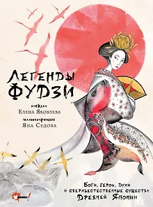Легенды Фудзи. Боги, герои, духи и сверхъестественные существа Древней Японии