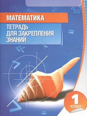 Книга Математика. Тетрадь для закрепления знаний. 1 класс / 9-е изд. (Татьяна Канашевич)