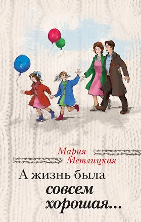 Книга А жизнь была совсем хорошая... (Мария Метлицкая)