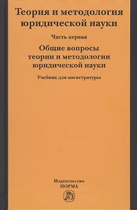Теория и методология юридической науки. Учебник для магистратуры. В двух частях. Часть первая. Общие вопросы теории и методологии юридической науки